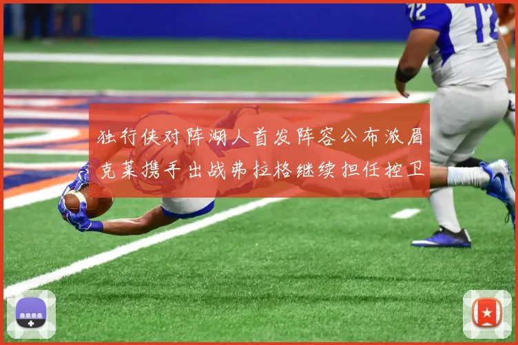 独行侠对阵湖人首发阵容公布浓眉克莱携手出战弗拉格继续担任控卫