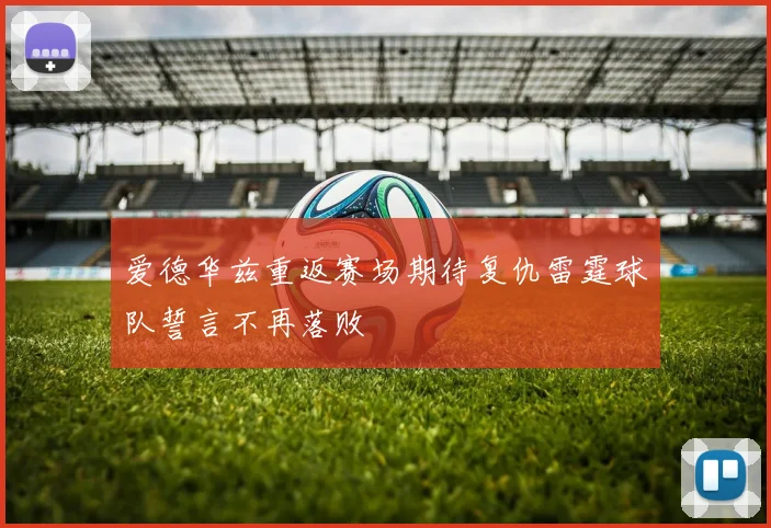 爱德华兹重返赛场期待复仇雷霆球队誓言不再落败